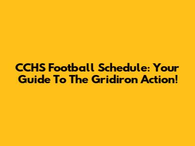CCHS Football Schedule: Your Guide To The Gridiron Action!