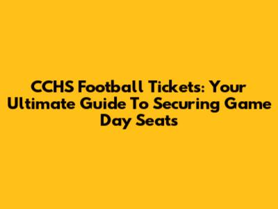CCHS Football Tickets: Your Ultimate Guide To Securing Game Day Seats