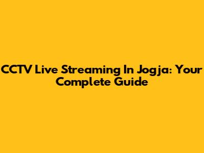 CCTV Live Streaming In Jogja: Your Complete Guide