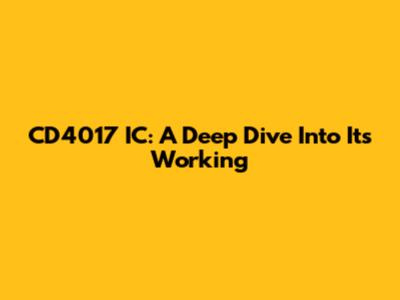 CD4017 IC: A Deep Dive Into Its Working