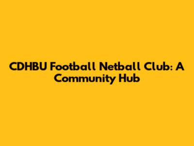 CDHBU Football Netball Club: A Community Hub