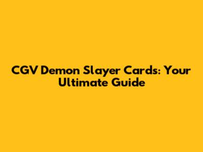 CGV Demon Slayer Cards: Your Ultimate Guide