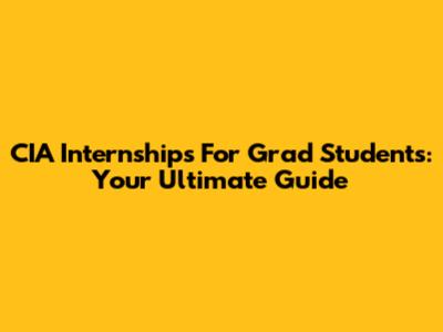 CIA Internships For Grad Students: Your Ultimate Guide