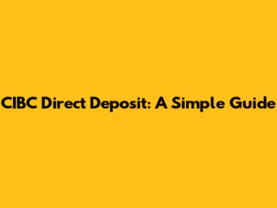 CIBC Direct Deposit: A Simple Guide
