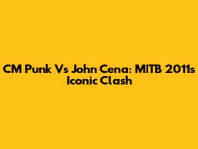 CM Punk Vs John Cena: MITB 2011's Iconic Clash