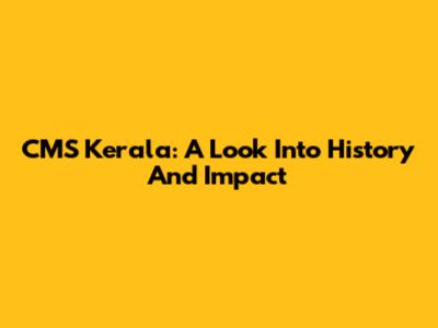 CMS Kerala: A Look Into History And Impact