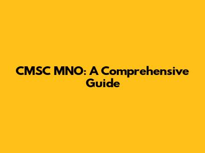 CMSC MNO: A Comprehensive Guide