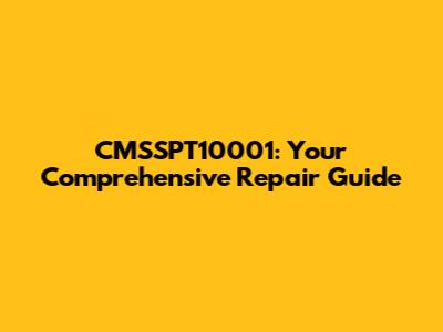 CMSSPT10001: Your Comprehensive Repair Guide