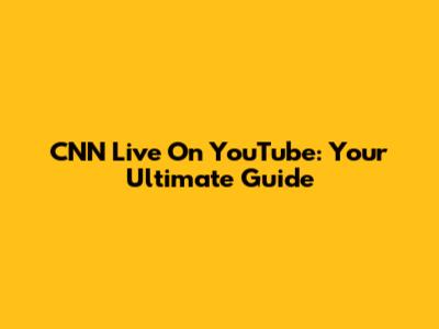 CNN Live On YouTube: Your Ultimate Guide