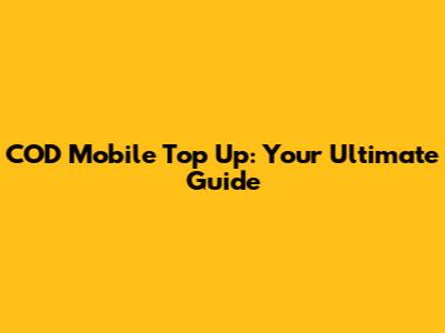 COD Mobile Top Up: Your Ultimate Guide