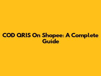 COD QRIS On Shopee: A Complete Guide