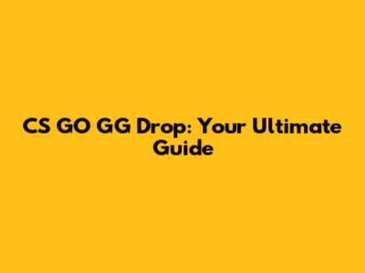 CS GO GG Drop: Your Ultimate Guide