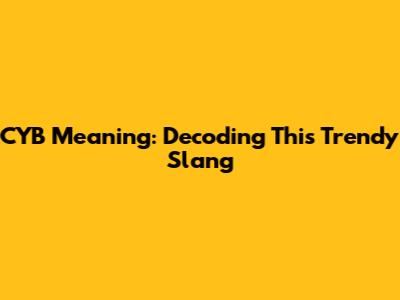CYB Meaning: Decoding This Trendy Slang