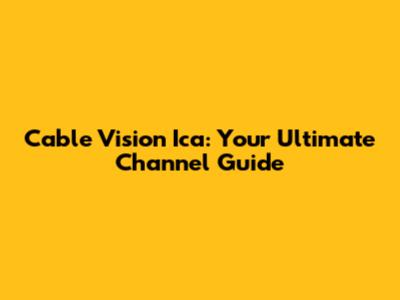 Cable Vision Ica: Your Ultimate Channel Guide