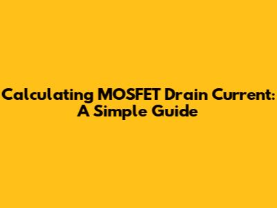 Calculating MOSFET Drain Current: A Simple Guide