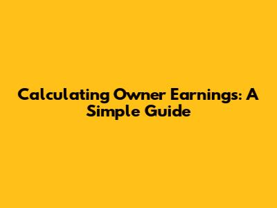 Calculating Owner Earnings: A Simple Guide