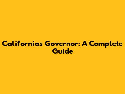 California's Governor: A Complete Guide