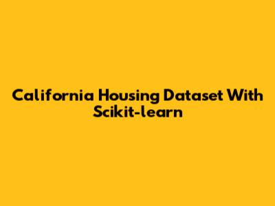 California Housing Dataset With Scikit-learn