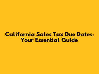 California Sales Tax Due Dates: Your Essential Guide