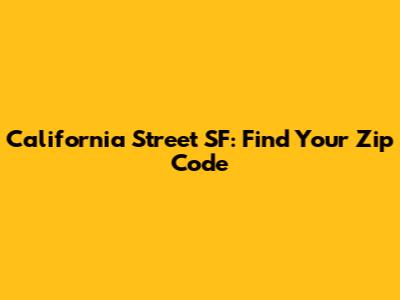 California Street SF: Find Your Zip Code