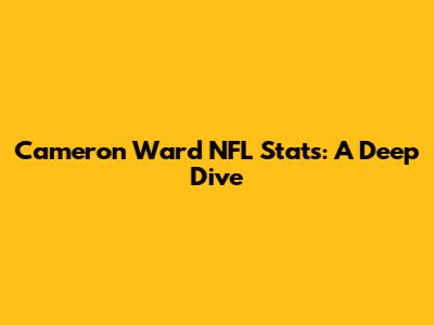 Cameron Ward NFL Stats: A Deep Dive
