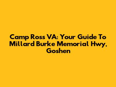 Camp Ross VA: Your Guide To Millard Burke Memorial Hwy, Goshen