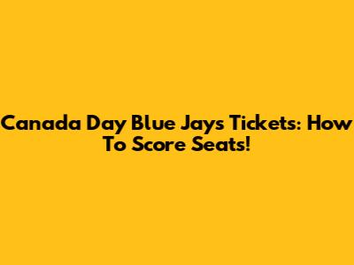 Canada Day Blue Jays Tickets: How To Score Seats!