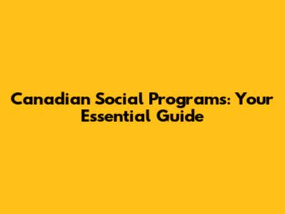 Canadian Social Programs: Your Essential Guide