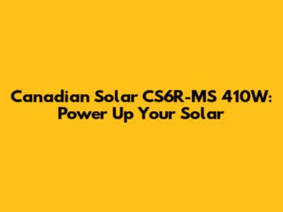Canadian Solar CS6R-MS 410W: Power Up Your Solar