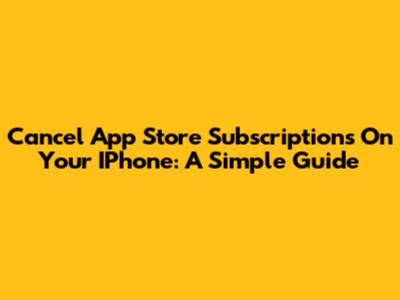 Cancel App Store Subscriptions On Your IPhone: A Simple Guide