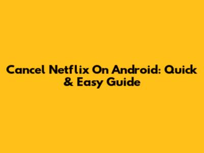 Cancel Netflix On Android: Quick & Easy Guide