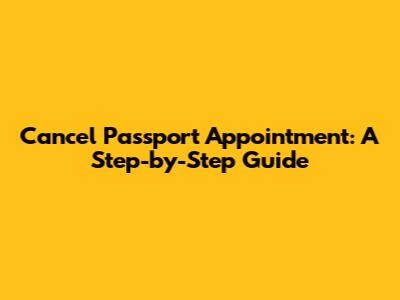 Cancel Passport Appointment: A Step-by-Step Guide