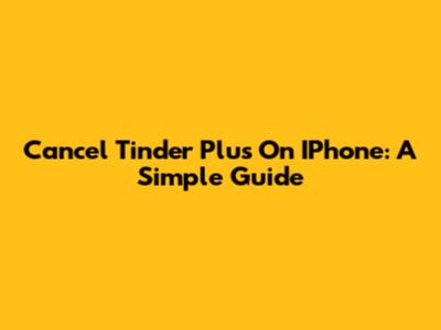 Cancel Tinder Plus On IPhone: A Simple Guide