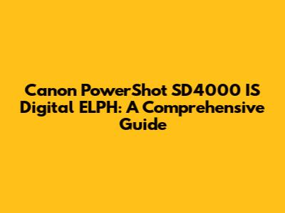 Canon PowerShot SD4000 IS Digital ELPH: A Comprehensive Guide
