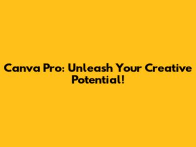 Canva Pro: Unleash Your Creative Potential!