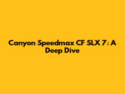 Canyon Speedmax CF SLX 7: A Deep Dive
