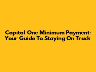 Capital One Minimum Payment: Your Guide To Staying On Track