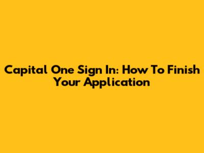 Capital One Sign In: How To Finish Your Application