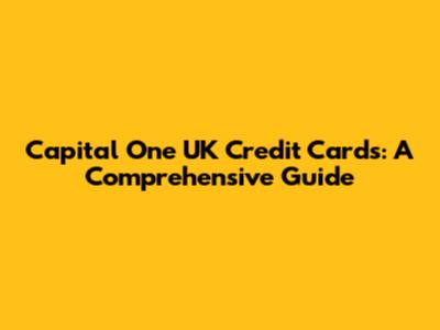 Capital One UK Credit Cards: A Comprehensive Guide