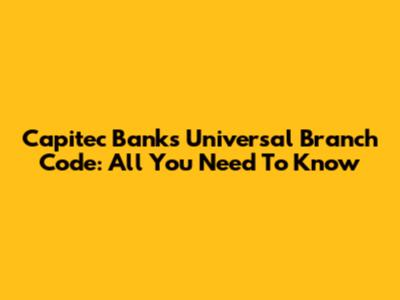 Capitec Bank's Universal Branch Code: All You Need To Know