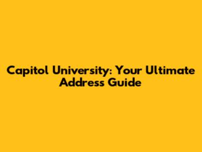 Capitol University: Your Ultimate Address Guide