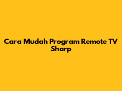 Cara Mudah Program Remote TV Sharp