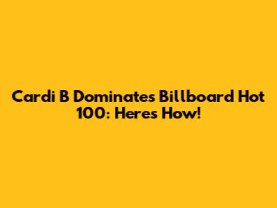 Cardi B Dominates Billboard Hot 100: Here's How!