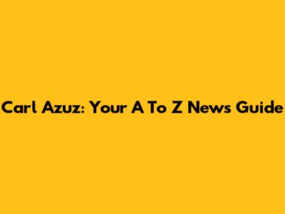 Carl Azuz: Your A To Z News Guide