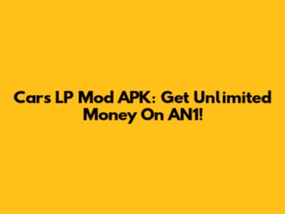 Cars LP Mod APK: Get Unlimited Money On AN1!