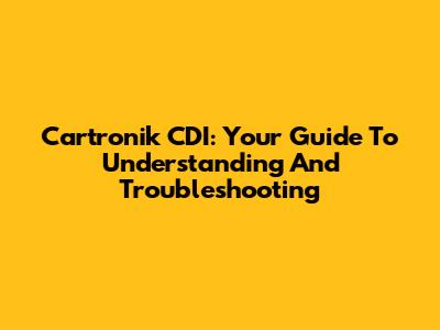 Cartronik CDI: Your Guide To Understanding And Troubleshooting