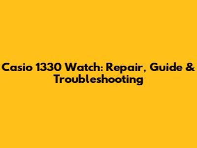 Casio 1330 Watch: Repair, Guide & Troubleshooting