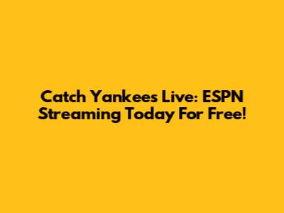 Catch Yankees Live: ESPN Streaming Today For Free!