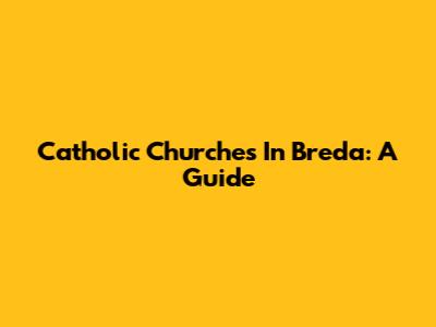 Catholic Churches In Breda: A Guide