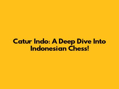 Catur Indo: A Deep Dive Into Indonesian Chess!